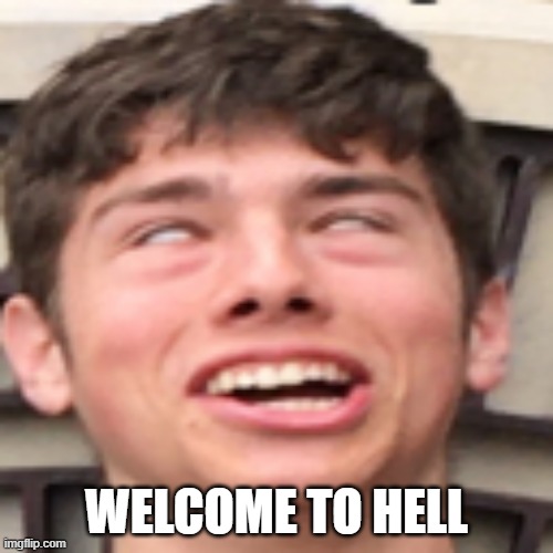 The Chump | WELCOME TO HELL | image tagged in crazy | made w/ Imgflip meme maker