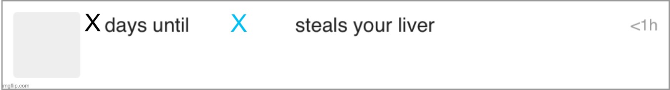 New temp | X; X | image tagged in x days before x steals your liver | made w/ Imgflip meme maker