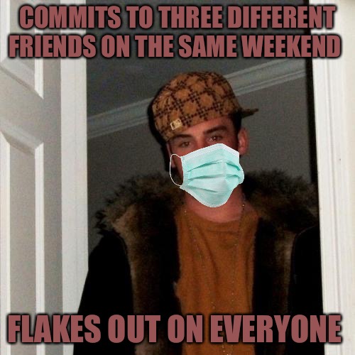 Scumbag Steve | COMMITS TO THREE DIFFERENT FRIENDS ON THE SAME WEEKEND; FLAKES OUT ON EVERYONE | image tagged in scumbag steve,bad memes,dank memes,friendship,friends,users | made w/ Imgflip meme maker