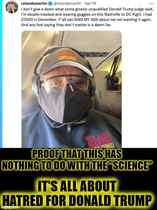 IT'S ALL ABOUT THE HATE FOR TRUMP, NOT THE "SCIENCE | PROOF THAT THIS HAS NOTHING TO DO WITH THE "SCIENCE"; IT'S ALL ABOUT HATRED FOR DONALD TRUMP | image tagged in black background,science,hate,mask,trump | made w/ Imgflip meme maker