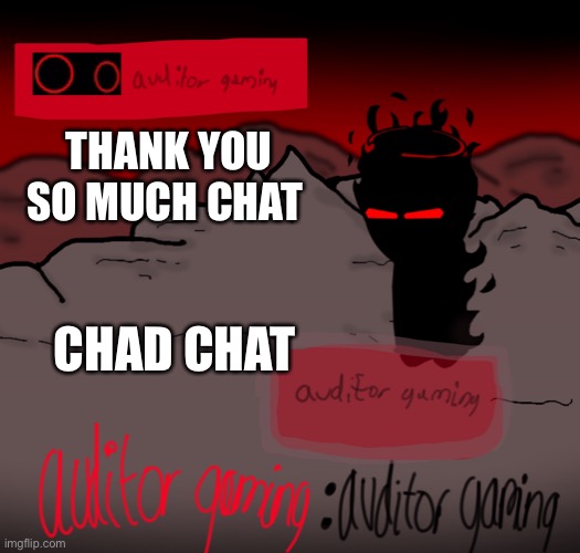 You guys are good people in reality | THANK YOU SO MUCH CHAT; CHAD CHAT | image tagged in auditor gaming | made w/ Imgflip meme maker