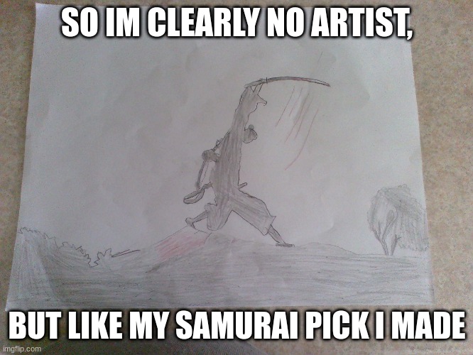 made it in class today | SO IM CLEARLY NO ARTIST, BUT LIKE MY SAMURAI PICK I MADE | image tagged in samurai,art | made w/ Imgflip meme maker
