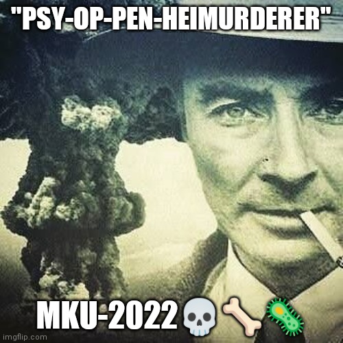 Oppenheimer | "PSY-OP-PEN-HEIMURDERER"; MKU-2022💀🦴🦠 | image tagged in robert j oppenheimer | made w/ Imgflip meme maker