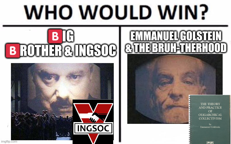 dank Oceanian memes, translated into Oldspeak for your comprehension | EMMANUEL GOLSTEIN & THE BRUH-THERHOOD; 🅱️IG 🅱️ROTHER & INGSOC | image tagged in memes,who would win | made w/ Imgflip meme maker