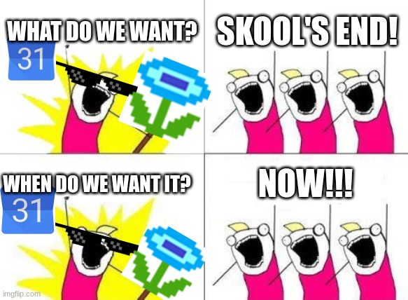 The retro leader counts down the days until summer vacation | WHAT DO WE WANT? SKOOL'S END! WHEN DO WE WANT IT? NOW!!! | image tagged in memes,what do we want | made w/ Imgflip meme maker