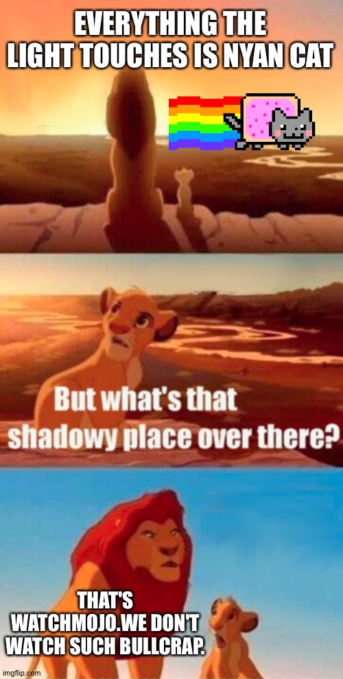 That's why Nyan cat is better than WatchMojo | EVERYTHING THE LIGHT TOUCHES IS NYAN CAT; THAT'S WATCHMOJO.WE DON'T WATCH SUCH BULLCRAP. | image tagged in memes,simba shadowy place | made w/ Imgflip meme maker
