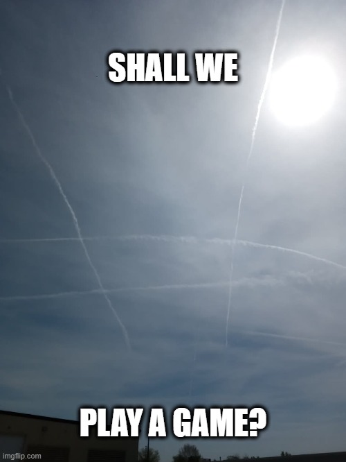 Did'ja notice the spraying stopped for almost a full week when Russia got froggy? | SHALL WE; PLAY A GAME? | image tagged in chemtrails,shall we play a game,aerosol engineering,tic tac toe | made w/ Imgflip meme maker