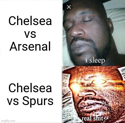 Sleeping Shaq Meme | Chelsea vs Arsenal; Chelsea vs Spurs | image tagged in memes,sleeping shaq | made w/ Imgflip meme maker