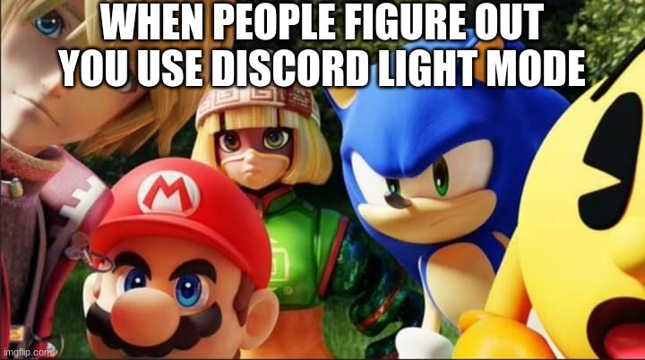 ew light mode | WHEN PEOPLE FIGURE OUT YOU USE DISCORD LIGHT MODE | image tagged in shulk mario min min sonic and pac-man | made w/ Imgflip meme maker