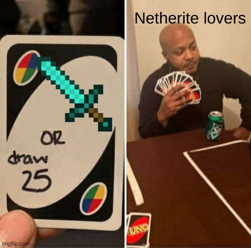 UNO Draw 25 Cards | Netherite lovers | image tagged in memes,uno draw 25 cards | made w/ Imgflip meme maker