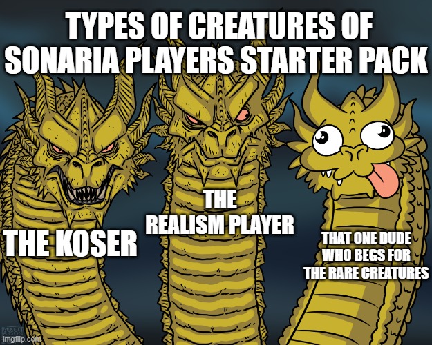 King Ghidorah | TYPES OF CREATURES OF SONARIA PLAYERS STARTER PACK; THE REALISM PLAYER; THAT ONE DUDE WHO BEGS FOR THE RARE CREATURES; THE KOSER | image tagged in king ghidorah | made w/ Imgflip meme maker