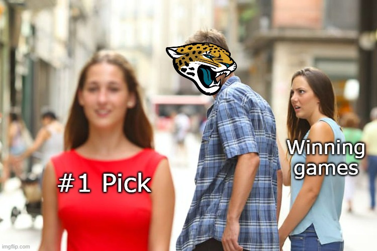 The Jaguars be like... |  Winning games; #1 Pick | image tagged in memes,distracted boyfriend,nfl memes,nfl | made w/ Imgflip meme maker
