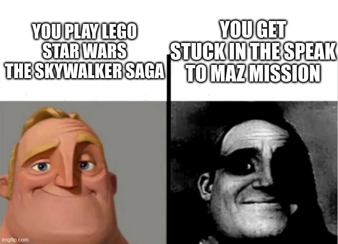 Teacher's Copy | YOU GET STUCK IN THE SPEAK TO MAZ MISSION; YOU PLAY LEGO STAR WARS THE SKYWALKER SAGA | image tagged in teacher's copy | made w/ Imgflip meme maker