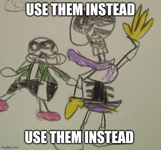 USE THEM INSTEAD USE THEM INSTEAD | image tagged in the great adventures snas and pypasur | made w/ Imgflip meme maker