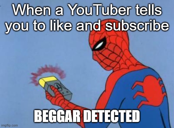 I haven't posted a meme in a while lol | When a YouTuber tells you to like and subscribe; BEGGAR DETECTED | image tagged in spiderman detector | made w/ Imgflip meme maker