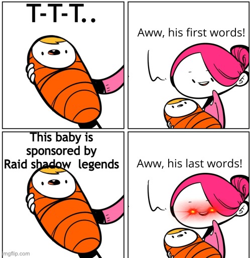 Aww, His Last Words | T-T-T.. This baby is sponsored by Raid shadow  legends | image tagged in aww his last words | made w/ Imgflip meme maker