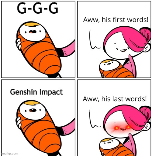 G-G-G | G-G-G; Genshin Impact | image tagged in aww his last words | made w/ Imgflip meme maker