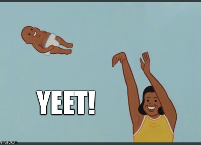 baby yeet | YEET! | image tagged in baby yeet | made w/ Imgflip meme maker