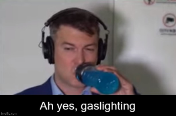 ahh yes, gaslighting | image tagged in legal,lawtube,legalmindset | made w/ Imgflip meme maker
