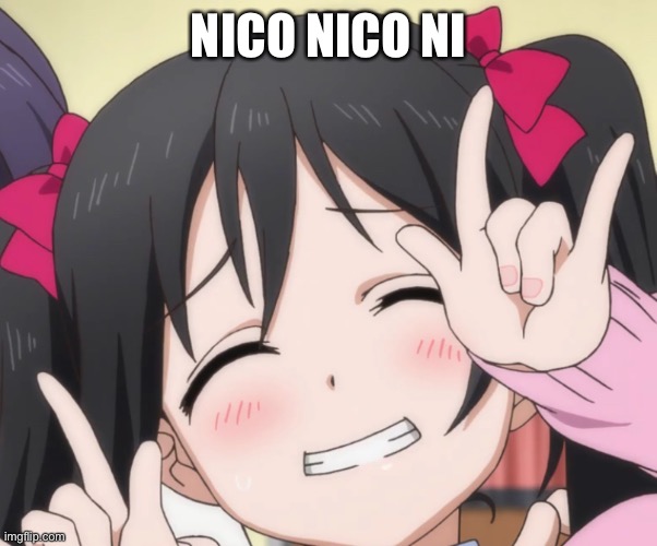 NICO-NICO-NI | NICO NICO NI | image tagged in nico-nico-ni | made w/ Imgflip meme maker