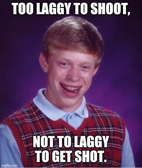 CoD:M be like: | TOO LAGGY TO SHOOT, NOT TO LAGGY TO GET SHOT. | image tagged in memes,bad luck brian | made w/ Imgflip meme maker