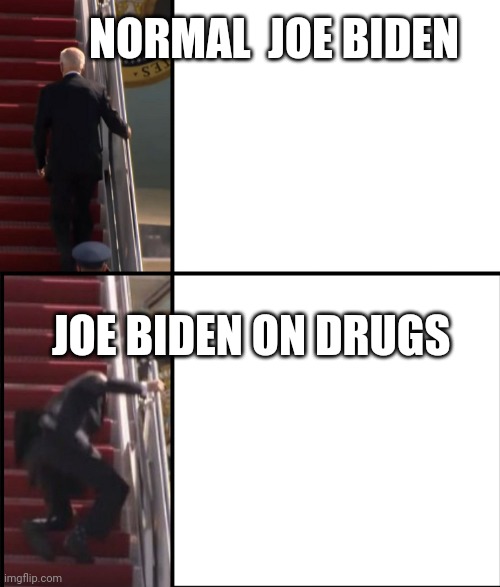 Joe Biden Falls down the stairs | NORMAL  JOE BIDEN; JOE BIDEN ON DRUGS | image tagged in joe biden falls down the stairs | made w/ Imgflip meme maker