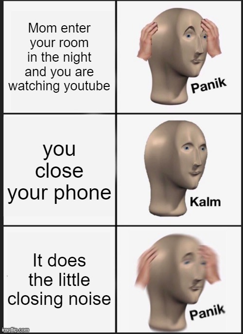 Panik Kalm Panik | Mom enter your room in the night and you are watching youtube; you close your phone; It does the little closing noise | image tagged in memes,panik kalm panik | made w/ Imgflip meme maker