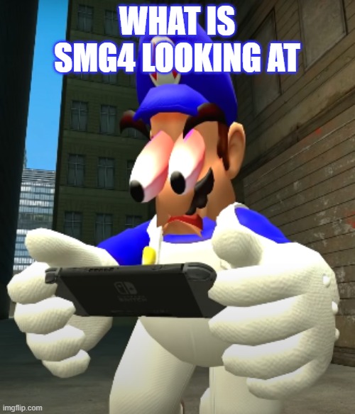 SMG4 reaction | WHAT IS SMG4 LOOKING AT | image tagged in smg4 reaction | made w/ Imgflip meme maker