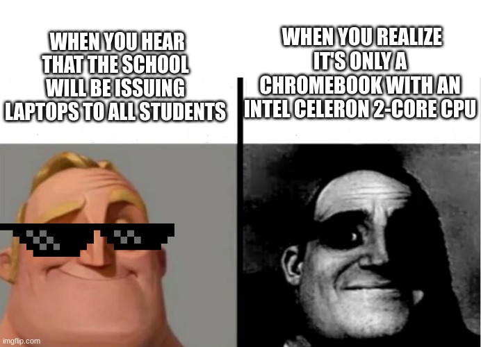Teacher's Copy | WHEN YOU REALIZE IT'S ONLY A CHROMEBOOK WITH AN INTEL CELERON 2-CORE CPU; WHEN YOU HEAR THAT THE SCHOOL WILL BE ISSUING LAPTOPS TO ALL STUDENTS | image tagged in teacher's copy,funny,memes,funny memes | made w/ Imgflip meme maker