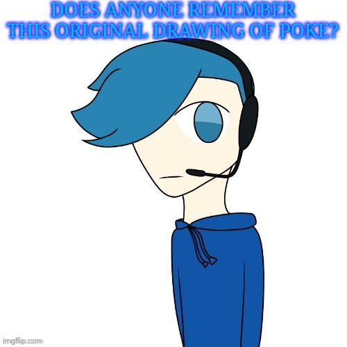 Poke (My OC) | DOES ANYONE REMEMBER THIS ORIGINAL DRAWING OF POKE? | image tagged in poke my oc | made w/ Imgflip meme maker