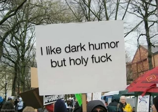 image tagged in i like dark humor but | made w/ Imgflip meme maker