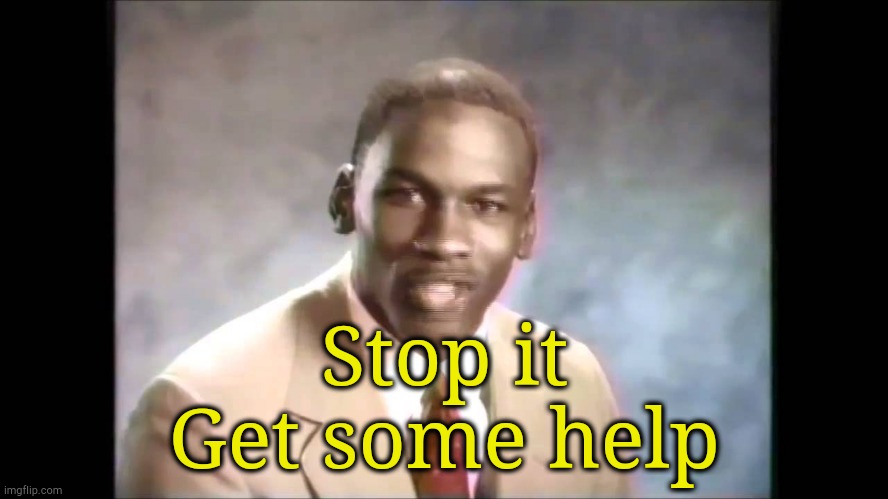 Stop it get some help | Stop it
Get some help | image tagged in stop it get some help | made w/ Imgflip meme maker