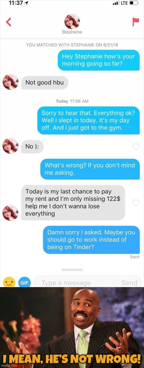 People on Tinder do say facts |  I MEAN, HE’S NOT WRONG! | image tagged in tinder,texts,funny,memes,steve harvey shrug | made w/ Imgflip meme maker