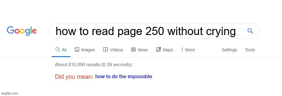 *cries* | how to read page 250 without crying; how to do the impossible | image tagged in did you mean | made w/ Imgflip meme maker
