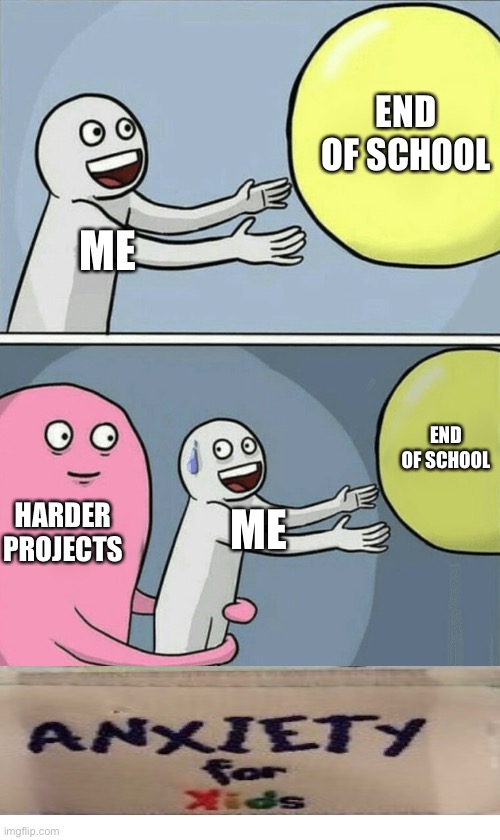 Running Away Balloon Meme | END OF SCHOOL; ME; END OF SCHOOL; HARDER PROJECTS; ME | image tagged in memes,running away balloon | made w/ Imgflip meme maker