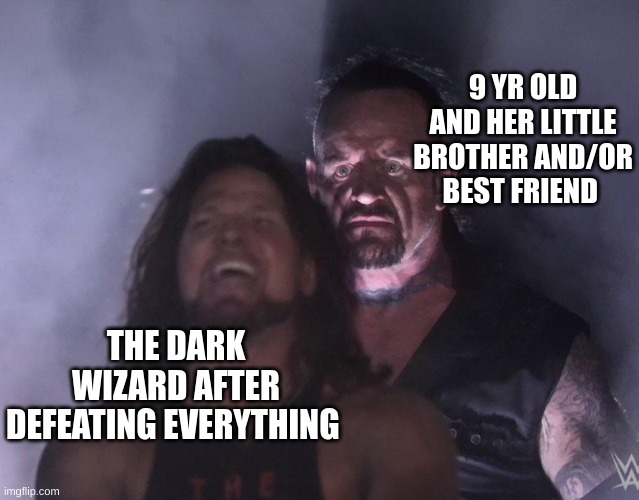 Fantasy books in a nutshell | 9 YR OLD AND HER LITTLE BROTHER AND/OR BEST FRIEND; THE DARK WIZARD AFTER DEFEATING EVERYTHING | image tagged in undertaker | made w/ Imgflip meme maker