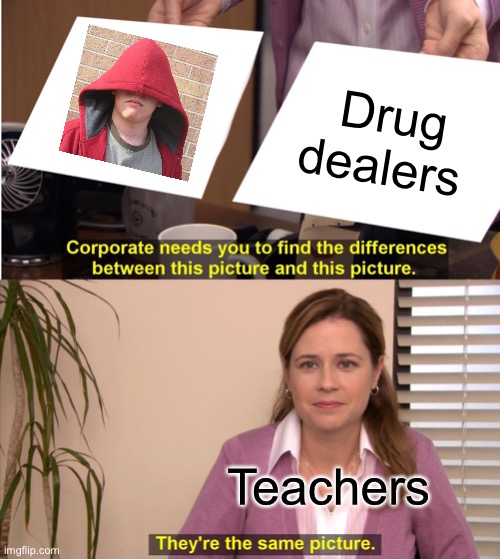 I can’t even wear a hoodie anymore | Drug dealers; Teachers | image tagged in memes,they're the same picture | made w/ Imgflip meme maker