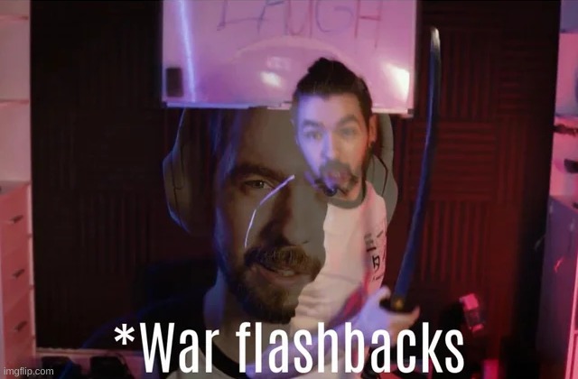 War flash backs | image tagged in war flash backs | made w/ Imgflip meme maker