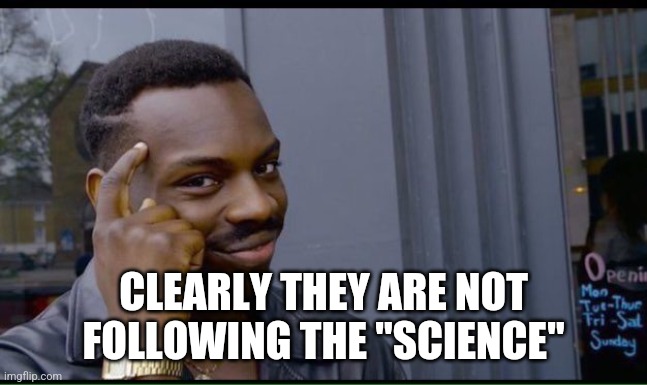 common sense | CLEARLY THEY ARE NOT FOLLOWING THE "SCIENCE" | image tagged in common sense | made w/ Imgflip meme maker