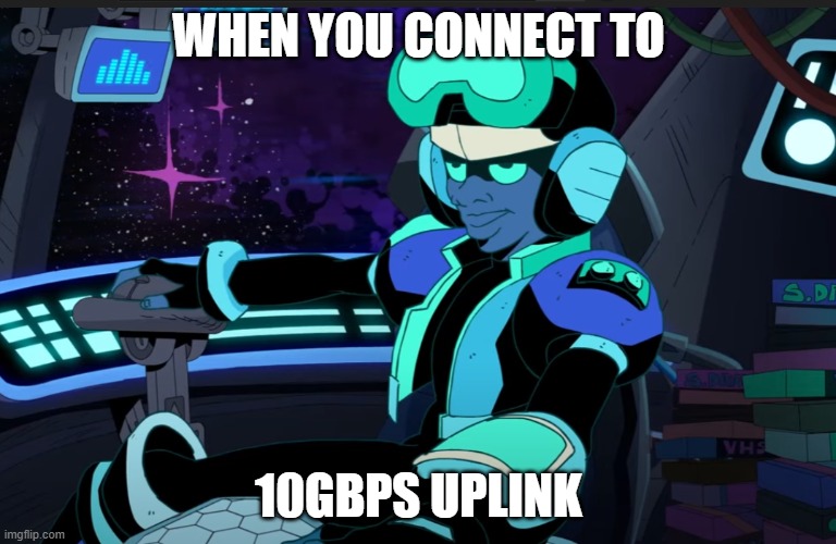 WHEN YOU CONNECT TO; 10GBPS UPLINK | made w/ Imgflip meme maker