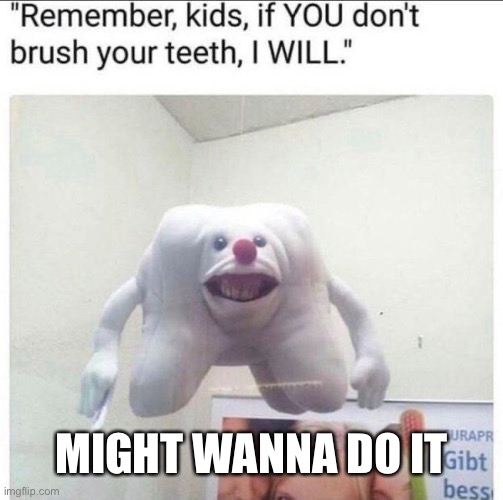 DO IT PEOPLE | MIGHT WANNA DO IT | image tagged in funny,crazy,wierd | made w/ Imgflip meme maker