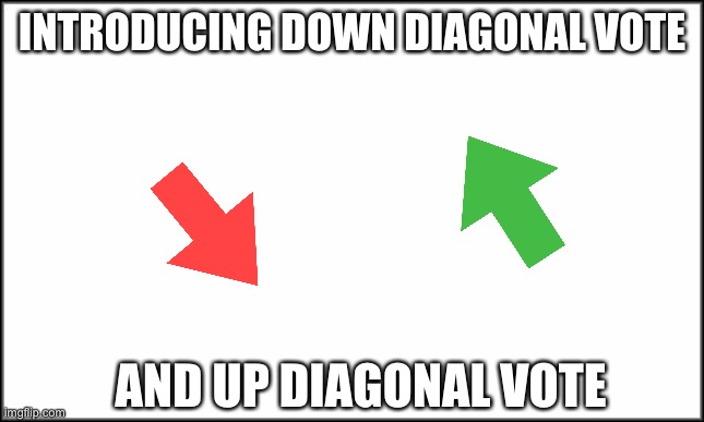 Get diagonal voted lol | INTRODUCING DOWN DIAGONAL VOTE; AND UP DIAGONAL VOTE | image tagged in plain white,upvote,downvote | made w/ Imgflip meme maker