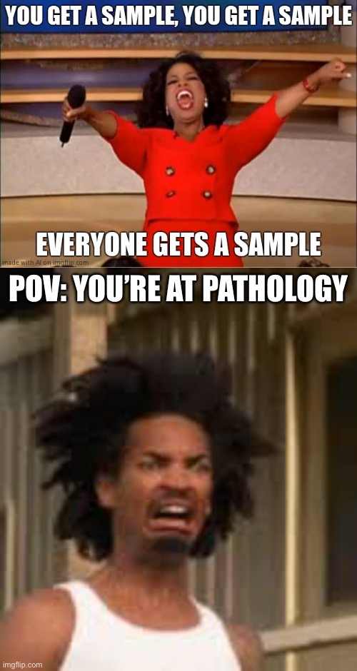 No thanks | POV: YOU’RE AT PATHOLOGY | image tagged in ewwww,oprah you get a car everybody gets a car,sample,pathology,test | made w/ Imgflip meme maker