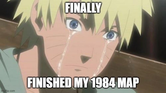 Thats good | FINALLY; FINISHED MY 1984 MAP | image tagged in finishing anime | made w/ Imgflip meme maker