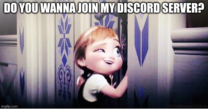 Do You Wanna Build A Snowman | DO YOU WANNA JOIN MY DISCORD SERVER? | image tagged in do you wanna build a snowman | made w/ Imgflip meme maker