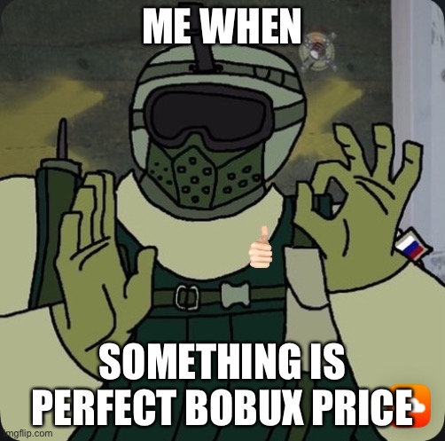 Perfecto | ME WHEN; SOMETHING IS PERFECT BOBUX PRICE | image tagged in solder perfect,roblox meme,memes | made w/ Imgflip meme maker