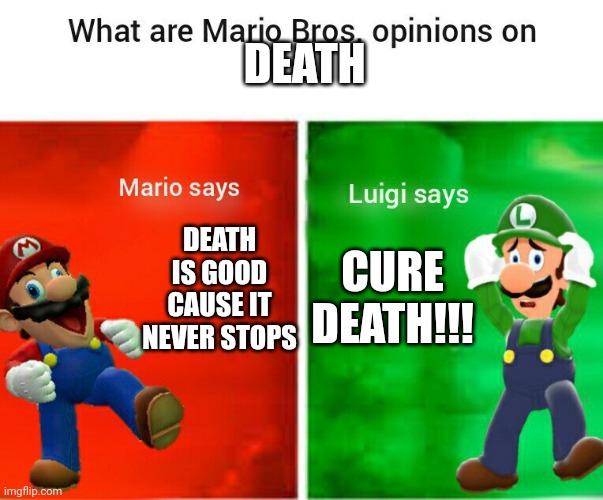 SMG4 opinions | DEATH; DEATH IS GOOD CAUSE IT NEVER STOPS; CURE DEATH!!! | image tagged in smg4 opinions | made w/ Imgflip meme maker