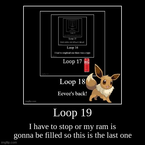 my last loop post... lets get it! | image tagged in funny,demotivationals | made w/ Imgflip demotivational maker