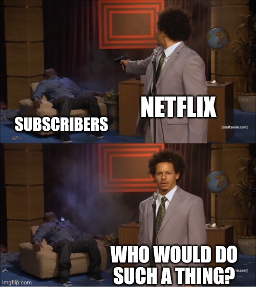 At this point they're doing it to themselves | NETFLIX; SUBSCRIBERS; WHO WOULD DO SUCH A THING? | image tagged in memes,who killed hannibal,netflix | made w/ Imgflip meme maker
