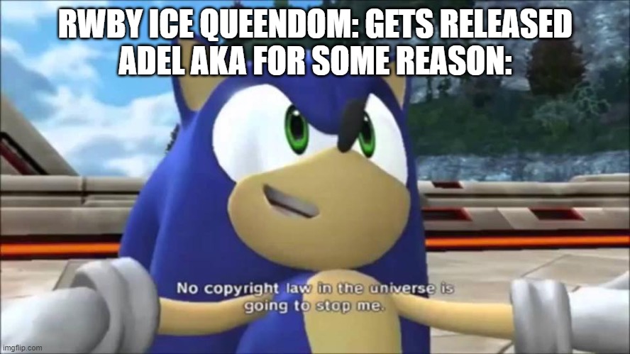 No Copyright Law | RWBY ICE QUEENDOM: GETS RELEASED
ADEL AKA FOR SOME REASON: | image tagged in no copyright law,sonic the hedgehog,rwby | made w/ Imgflip meme maker